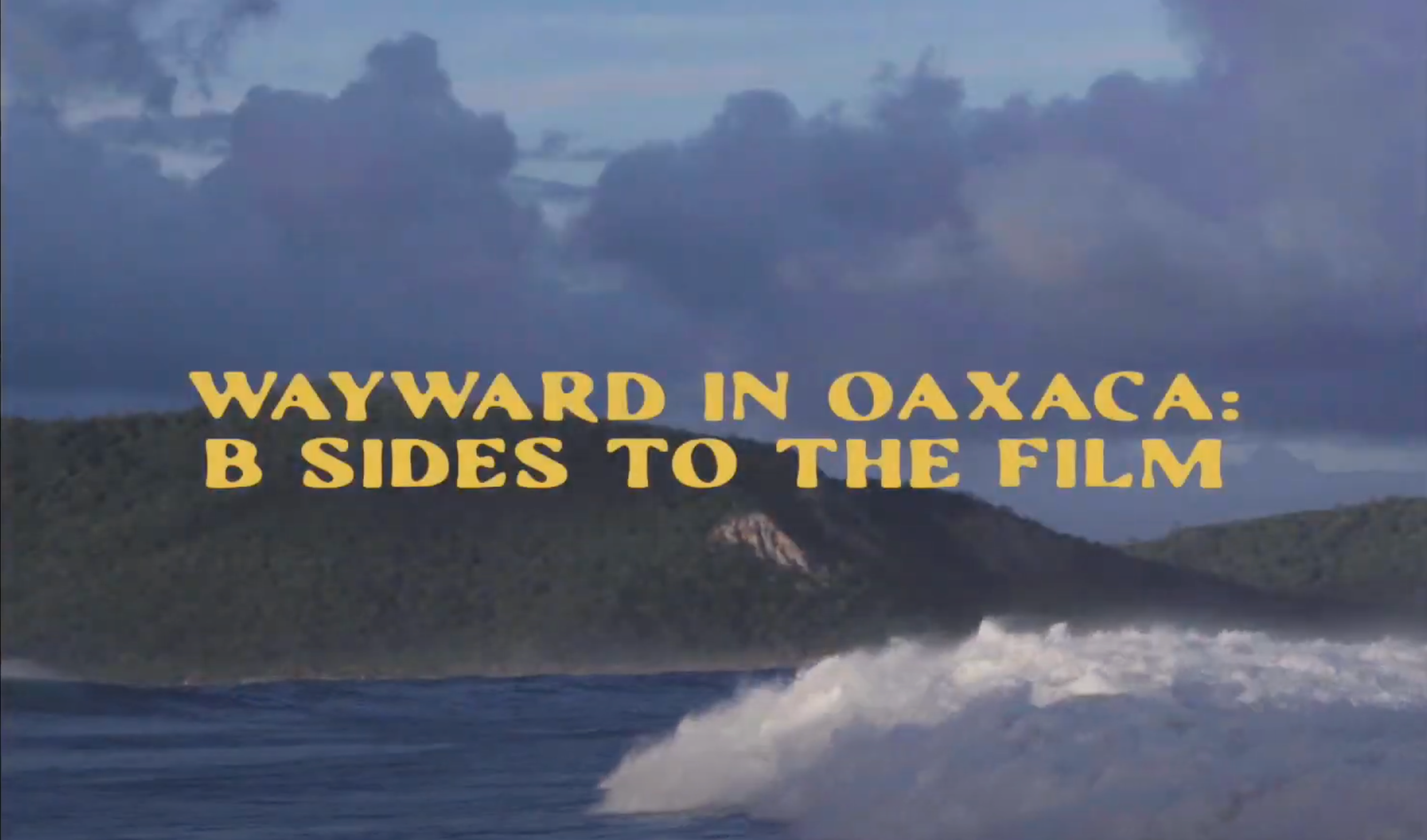 Wayward In Oaxaca: B Sides To The Film 'Donde Los Terremotos'